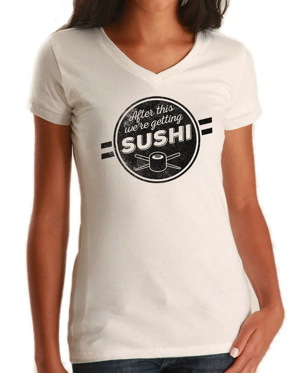 Women's After This We're Getting Sushi Vneck T-Shirt
